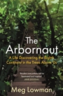 The Arbornaut : A Life Discovering the Eighth Continent in the Trees Above Us - Book