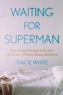 Waiting For Superman : One Family's Struggle to Survive – and Cure – Chronic Fatigue Syndrome - Book