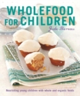 Wholefood for Children : Nourishing Young Children with Whole and Organic Foods - Book