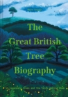 The Great British Tree Biography : 50 legendary trees and the tales behind them - Book
