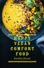 Happy Vegan Comfort Food : Simple and Satisfying Plant-Based Recipes for Every Day - Book