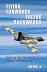Flying Forwards Facing Backwards : Captivating Tales From a Vulcan and Nimrod Air Electronics Officer - Book