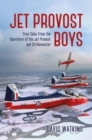 Jet Provost Boys : True Tales from the Operators of the Jet Provost and Strikemaster - Book