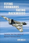 Flying Forwards, Facing Backwards : Captivating Tales from a Vulcan and Nimrod Air Electronics Operator - eBook