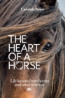 The Heart of a Horse : Life lessons from horses and other animals - Book