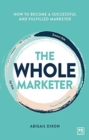 The Whole Marketer : How to become a successful and fulfilled marketer - Book