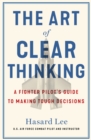 The Art of Clear Thinking : A Fighter Pilot's Guide to Making Tough Decisions - Book