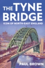 The Tyne Bridge : Icon of North-East England - Book