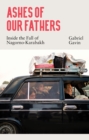 Ashes of Our Fathers : Inside the Fall of Nagorno-Karabakh - Book