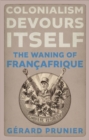 Colonialism Devours Itself : The Waning of Francafrique - Book