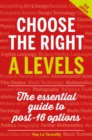 Choose the Right A Levels : The Essential Guide to Post-16 Options - Book