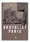 Brutalist Paris : Post-War Brutalist Architecture in Paris and Environs - Book