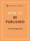 How to Be Published : A guide to traditional and self-publishing and how to choose between them - Book