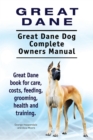 Great Dane. Great Dane Dog Complete Owners Manual. Great Dane book for care, costs, feeding, grooming, health and training. - eBook