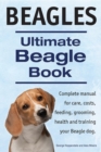 Beagles. Ultimate Beagle Book.  Beagle complete manual for care, costs, feeding, grooming, health and training. - eBook