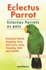 Eclectus Parrot. Eclectus Parrots as pets. Eclectus Parrot Keeping, Pros and Cons, Care, Housing, Diet and Health. - eBook