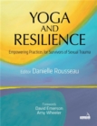 Yoga and Resilience : Empowering Practices for Survivors of Sexual Trauma - Book