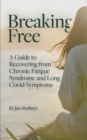 Breaking Free : A Guide to Recovering from Chronic Fatigue Syndrome & Long Covid Symptoms - Book