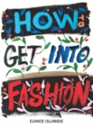 How to Get into Fashion : A Complete Guide for Models, Creatives and Anyone Interested in the World of Fashion - Book
