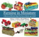 Farming in Miniature: Volume 1 : A review of British-made toy farm vehicles up to 1980 - Book