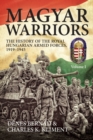 Magyar Warriors, Volume 1 : The History of the Royal Hungarian Armed Forces 1919-1945 - Book