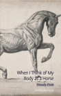 When I Think of My Body as a Horse - Book