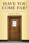 Have You Come Far? : A life in interviews - eBook