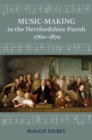 Music-making in the Hertfordshire Parish, 1760-1870 - Book