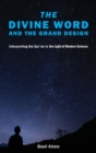 The Divine Word and the Grand Design : Interpreting the Qur'an in the Light of Modern Science - Book