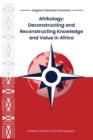 Afrikology : Deconstructing and Reconstructing Knowledge and Value in Africa - Book