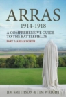Arras 1914-1918 : A Comprehensive Guide to the Battlefields. Part 2: Arras North - Book