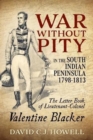War without Pity in the South Indian Peninsula 1798-1813 : The Letter Book of Lieutenant-Colonel Valentine Blacker.' - Book