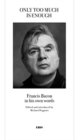 Only Too Much Is Enough : Francis Bacon in his own words - Book