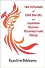 The Influence of Civil Society on Japanese Nuclear Disarmament Policy - Book