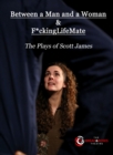 Between a Man and a Woman & F*ckingLifeMate : The Plays of Scott James - eBook