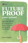 Future-proof Your School : Steering culture, driving school improvement, developing excellence - Book