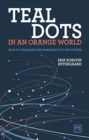 Teal Dots in an Orange World : How to organize the workplace of the future - Book