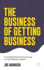 The Business of Getting Business : The Digital Marketing Guide for Small Businesses - Book