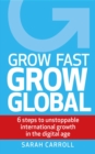 Grow Fast, Grow Global : 6 steps to unstoppable international growth in the digital age - eBook