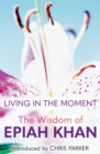 Living in the Moment : The Wisdom of Epiah Khan - Book