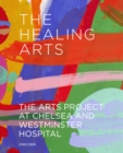 The Healing Arts : The Arts Project at Chelsea and Westminster Hospital - Book