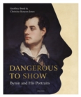 Dangerous to Show : Byron and His Portraits - Book