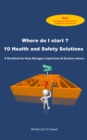 Where do I start? 10 Health and Safety Solutions : A Workbook for Busy Managers, Supervisors & Business Owners - eBook