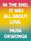 Musa Okwonga - In The End, It Was All About Love - Book