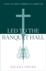 Led to the Banquet Hall : A story of quiet confidence in a good God - Book