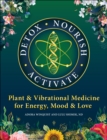 Detox - Nourish - Activate : Plant & Vibrational Medicine for Energy, Mood, and Love - Book