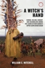 A Witch`s Hand – Curing, Killing, Kinship, and Colonialism among the Lujere of New Guinea`s Upper Sepik River Basin - Book