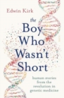 The Boy Who Wasn't Short : human stories from the revolution in genetic medicine - Book