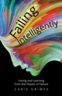 Failing Intelligently : Facing and Learning From the Impact of Failure - Book