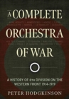 A Complete Orchestra of War : A History of 6th Division on the Western Front 1914-1919 - Book